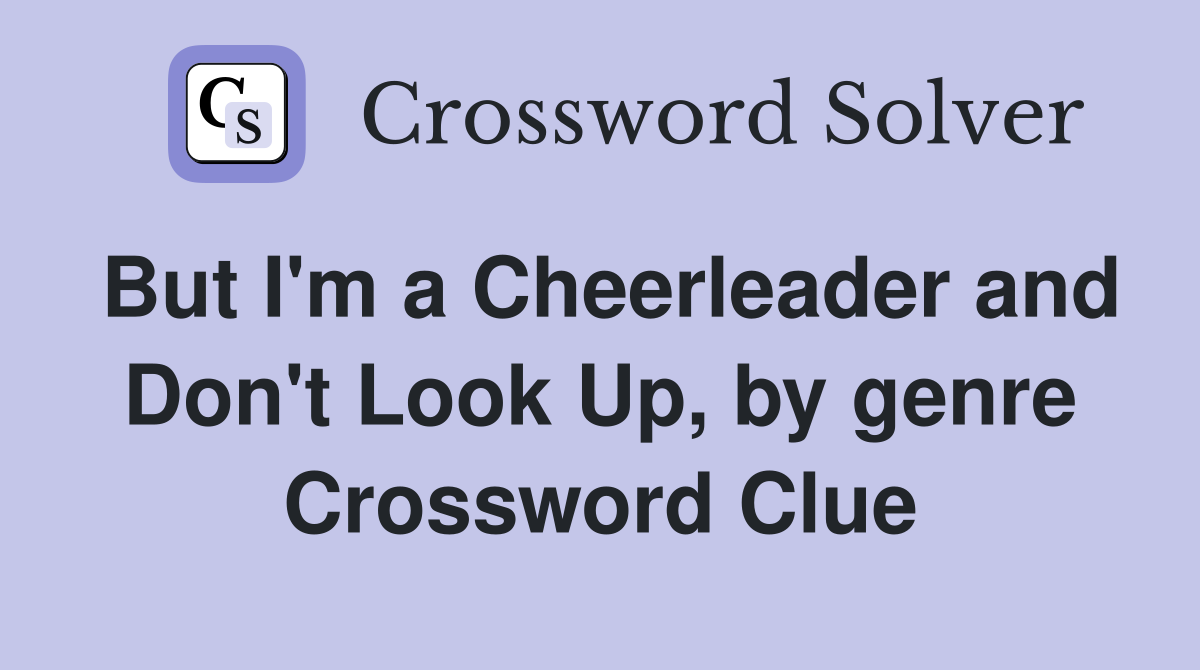 but-i-m-a-cheerleader-and-don-t-look-up-by-genre-crossword-clue